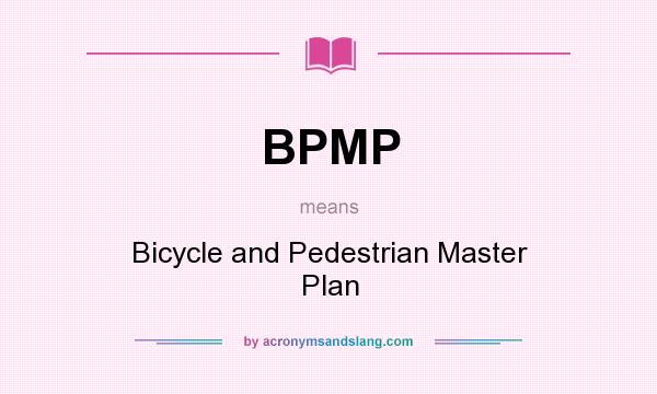 What does BPMP mean? It stands for Bicycle and Pedestrian Master Plan