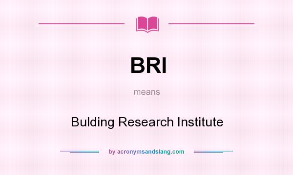 What does BRI mean? It stands for Bulding Research Institute