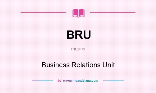 What does BRU mean? It stands for Business Relations Unit