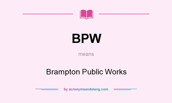 What does BPW mean? It stands for Brampton Public Works