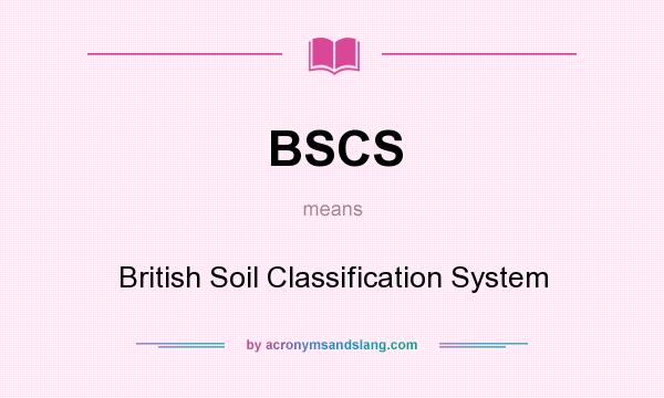 What does BSCS mean? It stands for British Soil Classification System