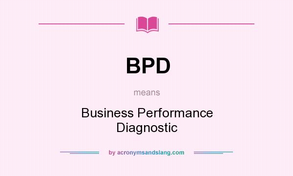 What does BPD mean? It stands for Business Performance Diagnostic