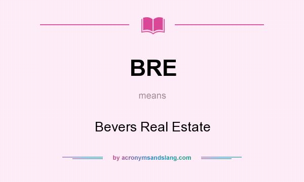 What does BRE mean? It stands for Bevers Real Estate