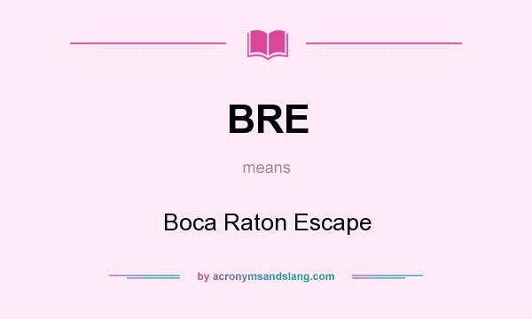 What does BRE mean? It stands for Boca Raton Escape