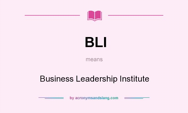 What does BLI mean? It stands for Business Leadership Institute