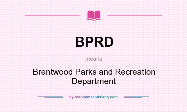 What does BPRD mean? It stands for Brentwood Parks and Recreation Department