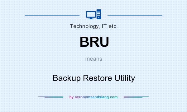 What does BRU mean? It stands for Backup Restore Utility