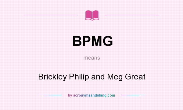 What does BPMG mean? It stands for Brickley Philip and Meg Great