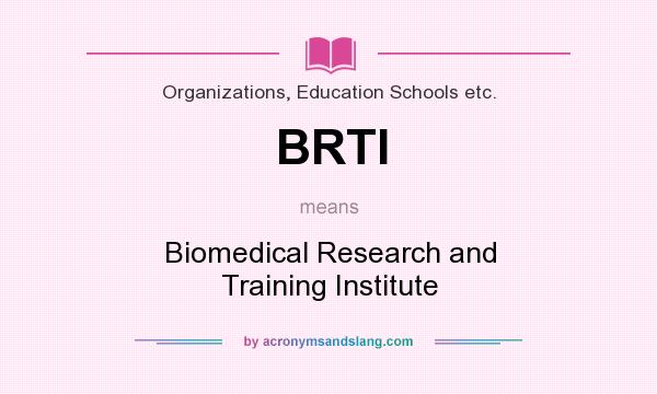 What does BRTI mean? It stands for Biomedical Research and Training Institute