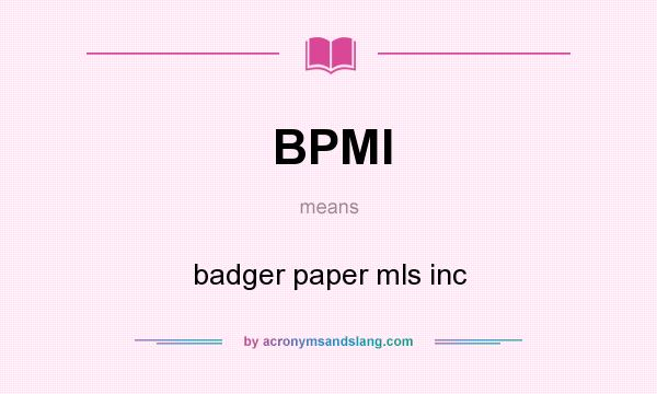 What does BPMI mean? It stands for badger paper mls inc