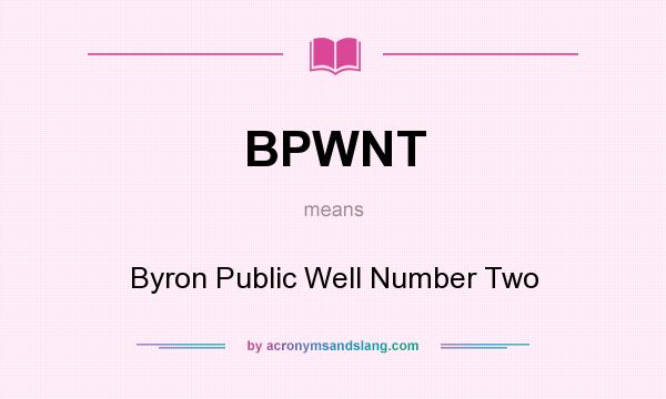 What does BPWNT mean? It stands for Byron Public Well Number Two