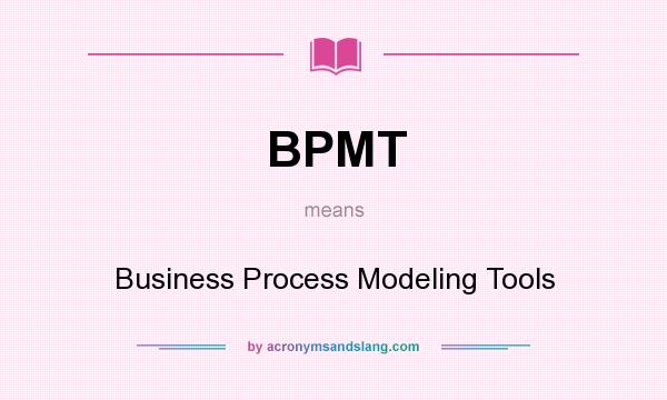 What does BPMT mean? It stands for Business Process Modeling Tools