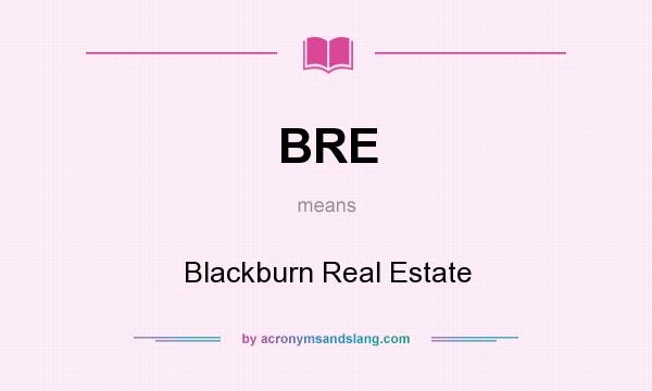 What does BRE mean? It stands for Blackburn Real Estate