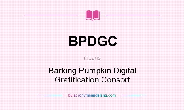What does BPDGC mean? It stands for Barking Pumpkin Digital Gratification Consort