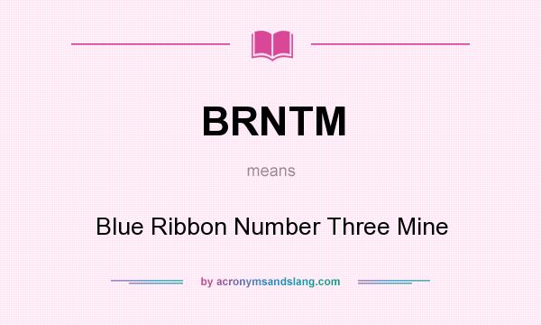 What does BRNTM mean? It stands for Blue Ribbon Number Three Mine