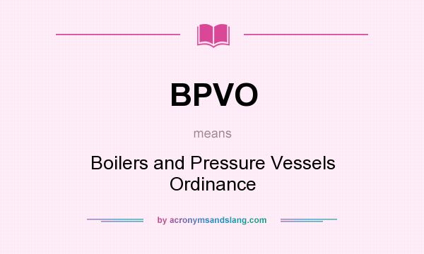 What does BPVO mean? It stands for Boilers and Pressure Vessels Ordinance