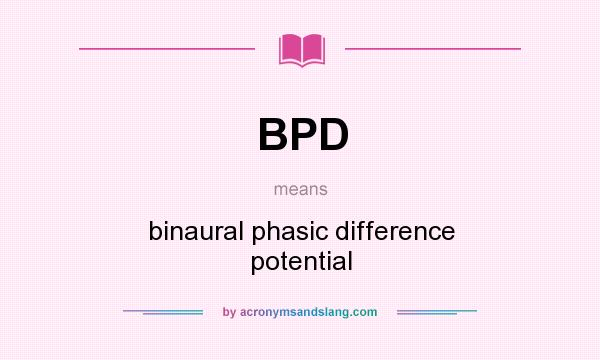 What does BPD mean? It stands for binaural phasic difference potential