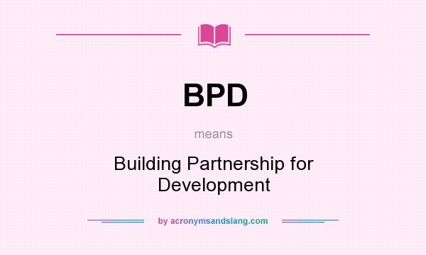 What does BPD mean? It stands for Building Partnership for Development