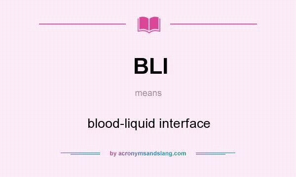 What does BLI mean? It stands for blood-liquid interface