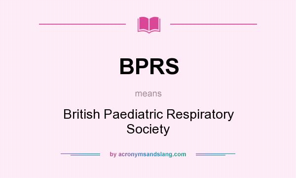 What does BPRS mean? It stands for British Paediatric Respiratory Society