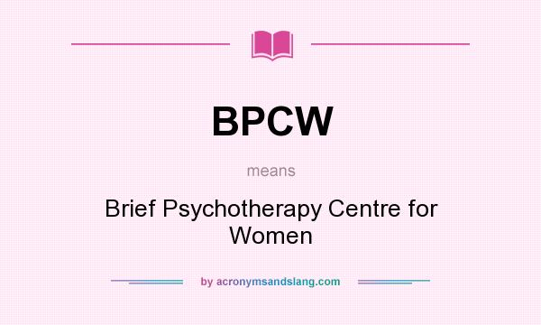 What does BPCW mean? It stands for Brief Psychotherapy Centre for Women