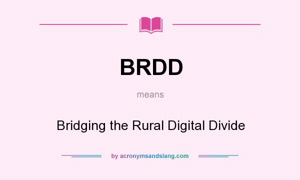 What does BRDD mean? It stands for Bridging the Rural Digital Divide