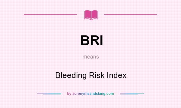 What does BRI mean? It stands for Bleeding Risk Index