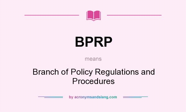 What does BPRP mean? It stands for Branch of Policy Regulations and Procedures