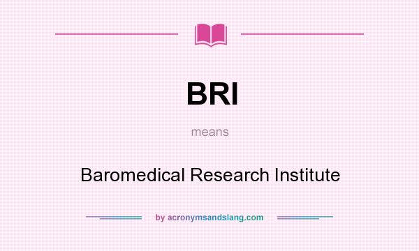 What does BRI mean? It stands for Baromedical Research Institute