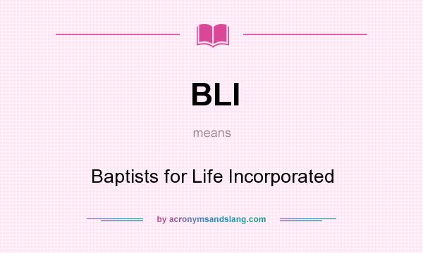 What does BLI mean? It stands for Baptists for Life Incorporated