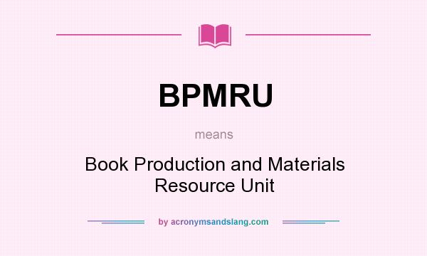 What does BPMRU mean? It stands for Book Production and Materials Resource Unit
