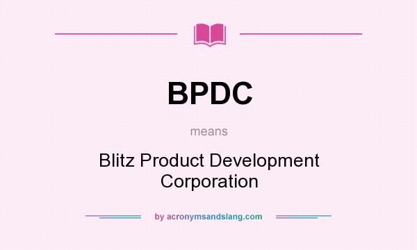 What does BPDC mean? It stands for Blitz Product Development Corporation