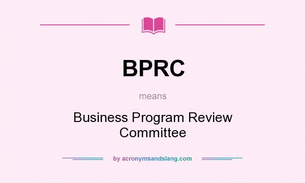What does BPRC mean? It stands for Business Program Review Committee