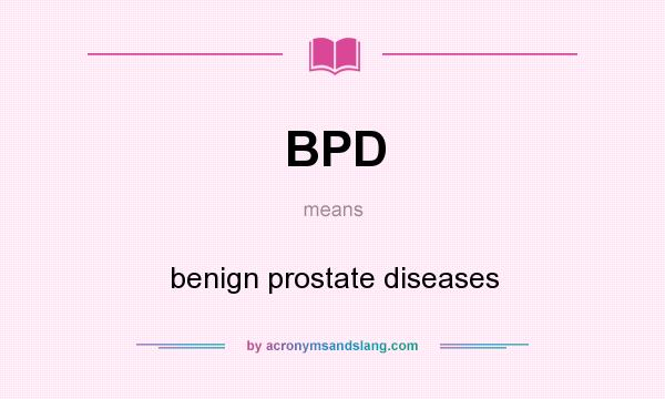 What does BPD mean? It stands for benign prostate diseases