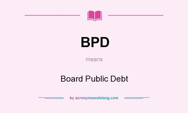 What does BPD mean? It stands for Board Public Debt