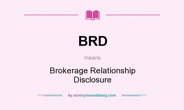 What does BRD mean? It stands for Brokerage Relationship Disclosure
