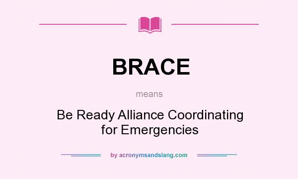 What does BRACE mean? It stands for Be Ready Alliance Coordinating for Emergencies