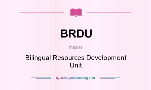 What does BRDU mean? It stands for Bilingual Resources Development Unit