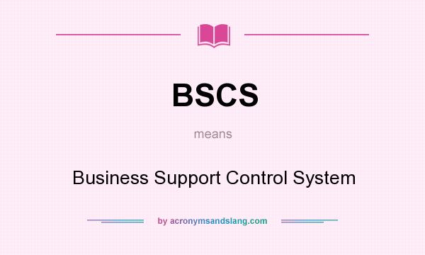 What does BSCS mean? It stands for Business Support Control System