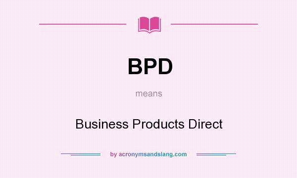 What does BPD mean? It stands for Business Products Direct