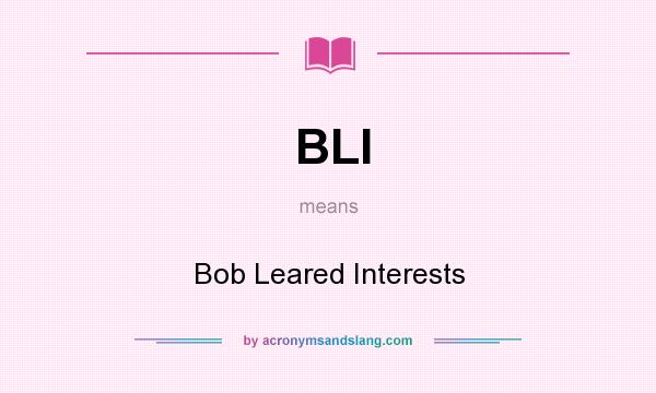 What does BLI mean? It stands for Bob Leared Interests