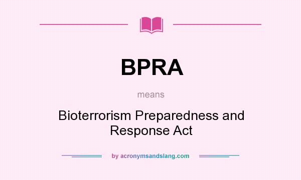What does BPRA mean? It stands for Bioterrorism Preparedness and Response Act