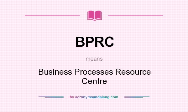 What does BPRC mean? It stands for Business Processes Resource Centre