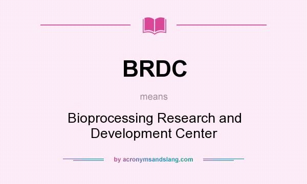 What does BRDC mean? It stands for Bioprocessing Research and Development Center
