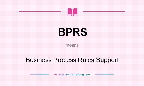 What does BPRS mean? It stands for Business Process Rules Support