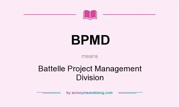 What does BPMD mean? It stands for Battelle Project Management Division