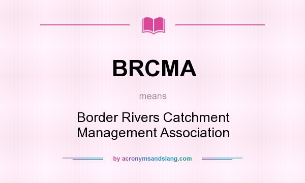 What does BRCMA mean? It stands for Border Rivers Catchment Management Association