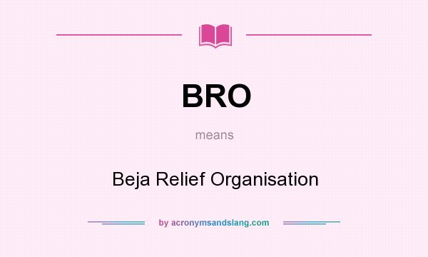 What does BRO mean? It stands for Beja Relief Organisation