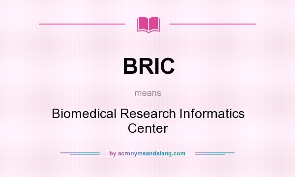 What does BRIC mean? It stands for Biomedical Research Informatics Center