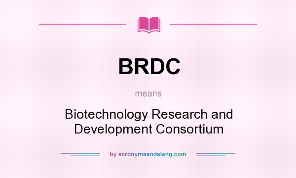 What does BRDC mean? It stands for Biotechnology Research and Development Consortium
